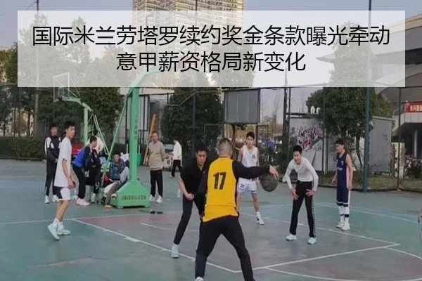 国际米兰劳塔罗续约奖金条款曝光牵动意甲薪资格局新变化