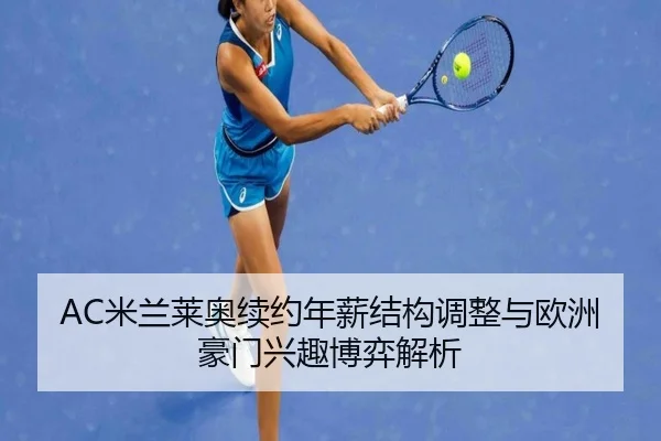 AC米兰莱奥续约年薪结构调整与欧洲豪门兴趣博弈解析