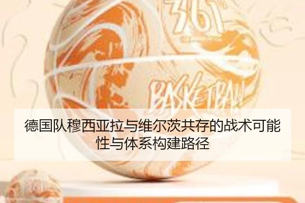 德国队穆西亚拉与维尔茨共存的战术可能性与体系构建路径